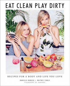 Eat clean, play dirty : recipes for a body and life you love  Cover Image