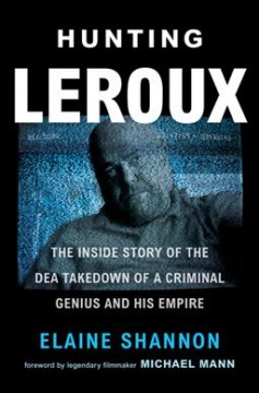 Hunting LeRoux : the inside story of the DEA takedown of a criminal genius and his empire  Cover Image