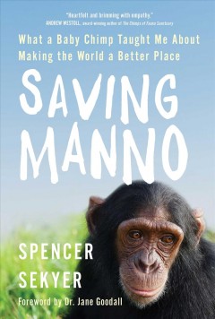 Saving Manno : what a baby chimp taught me about making the world a better place  Cover Image