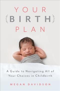 Your birth plan : a guide to navigating all of your choices in childbirth  Cover Image