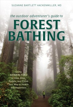 The outdoor adventurer's guide to forest bathing : using shinrin-yoku to hike, bike, paddle, and climb your way to health and happiness  Cover Image