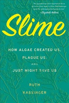 Slime : how algae created us, plague us, and just might save us  Cover Image