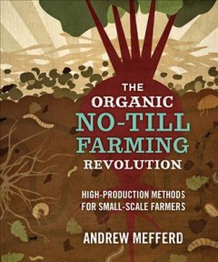 The organic no-till farming revolution : high-production methods for small-scale farmers  Cover Image