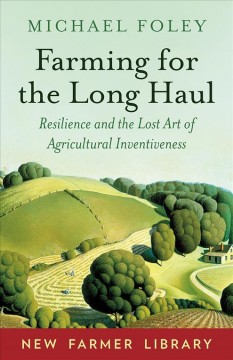 Farming for the long haul : resilience and the lost art of agricultural inventiveness  Cover Image