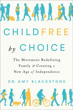 Childfree by choice : the movement redefining family and creating a new age of independence  Cover Image