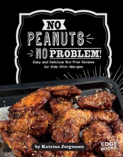 No peanuts, no problem! : easy and delicious nut-free recipes for kids with allergies / by Katrina Jorgensen ; consultant, Amy Durkan. Cover Image