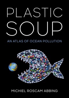 Plastic soup : an atlas of ocean pollution  Cover Image