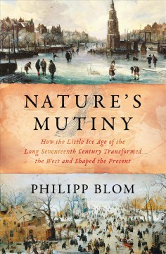 Nature's mutiny : how the little Ice Age of the long seventeenth century transformed the West and shaped the present  Cover Image