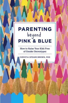 Parenting beyond pink & blue : how to raise your kids free of gender stereotypes  Cover Image