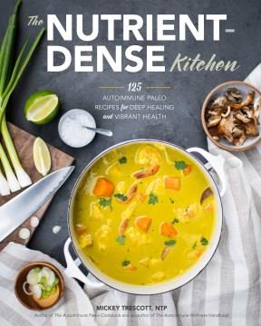 The nutrient-dense kitchen : 125 autoimmune paleo recipes for deep healing and vibrant health  Cover Image