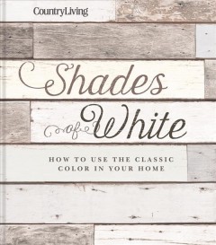 Shades of white : how to use the classic color in your home  Cover Image