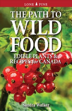 The path to wild food : edible plants & recipes for Canada  Cover Image