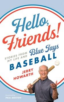 Hello, friends! : stories from my life and Blue Jays baseball  Cover Image