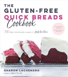 The gluten-free quick breads cookbook : 75 easy homemade loaves in half the time  Cover Image