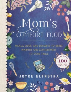 Mom's comfort food : meals, sides, and desserts to bring warmth and contentment to your table  Cover Image