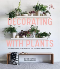 Decorating with plants : what to choose, ways to style, and how to make them thrive  Cover Image