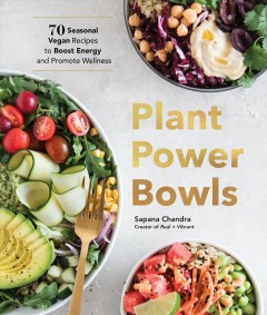 Plant power bowls : 70 seasonal vegan recipes to boost energy and promote wellness  Cover Image