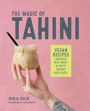 The magic of tahini : dreamy vegan recipes enriched with sweet & nutty sesame seed paste  Cover Image