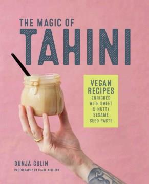 The magic of tahini : dreamy vegan recipes enriched with sweet & nutty sesame seed paste  Cover Image
