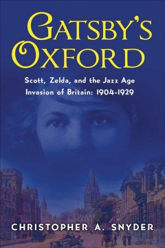 Gatsby's Oxford : Scott, Zelda, and the Jazz Age invasion of Britain : 1904-1929  Cover Image