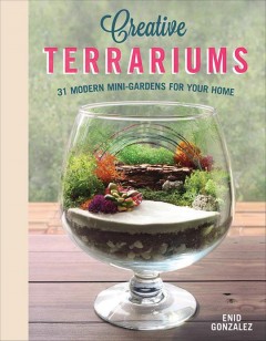 Creative terrariums : 33 modern mini-gardens for your home  Cover Image
