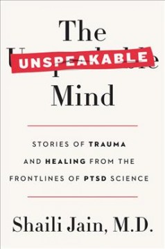 The unspeakable mind : stories of trauma and healing from the frontlines of PTSD science  Cover Image