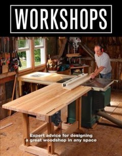 Workshops : expert advice for designing a great woodshop in any space  Cover Image