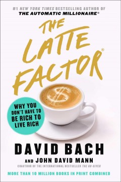 The latte factor : why you don't have to be rich to live rich  Cover Image