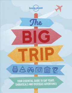 The big trip : your essential guide to gap years, sabbaticals and overseas adventures. Cover Image