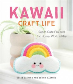 Kawaii craft life : super-cute projects for home, work & play  Cover Image