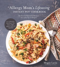 An allergy mom's lifesaving instant pot cookbook : 60 fast and flavorful recipes free of the top 8 allergens  Cover Image