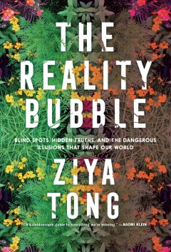 The reality bubble : blind spots, hidden truths, and the dangerous illusions that shape our world  Cover Image