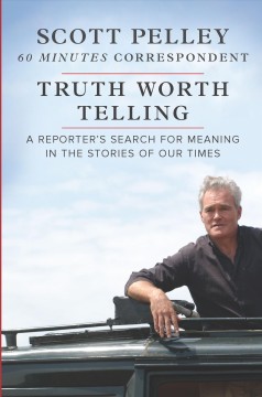Truth worth telling : a reporter's search for meaning in the stories of our times  Cover Image