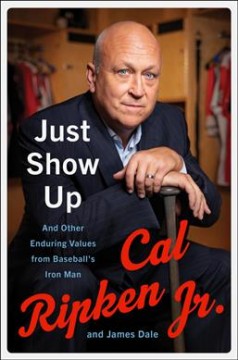 Just show up : and other enduring values from baseball's Iron Man  Cover Image