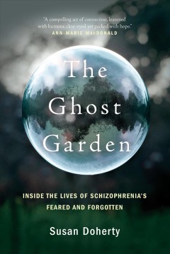 The ghost garden : inside the lives of schizophrenia's feared and forgotten  Cover Image