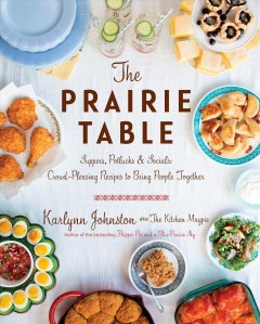 The prairie table : suppers, potlucks & socials : crowd-pleasing recipes to bring people together. Cover Image