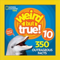 Weird but true! 10 : 350 outrageous facts  Cover Image