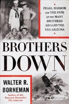 Brothers down : Pearl Harbor and the fate of the many brothers aboard the USS Arizona  Cover Image