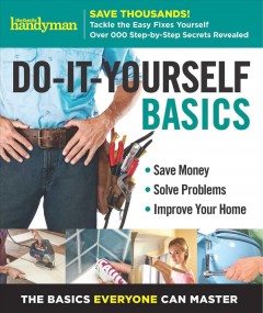 Do-it yourself basics : save money, solve problems, improve your home : the basics everyone can master. Cover Image