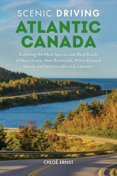 Scenic driving Atlantic Canada : exploring the most spectacular back roads of Nova Scotia, New Brunswick, Prince Edward Island, and Newfoundland & Labrador  Cover Image