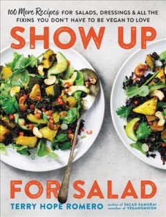 Show up for salad : 100 more recipes for salads, dressings, and all the fixins you don't have to be vegan to love  Cover Image