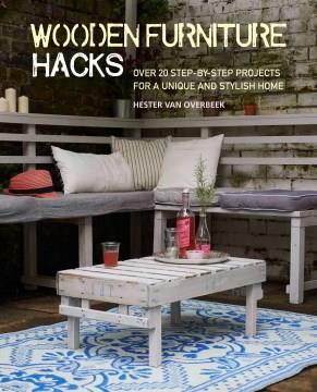 Wooden furniture hacks : over 20 step-by-step projects for a unique and stylish home  Cover Image