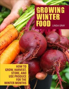 Growing winter food : how to grow, harvest, store, and use produce for the winter months  Cover Image