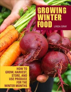 Growing winter food : how to grow, harvest, store, and use produce for the winter months  Cover Image