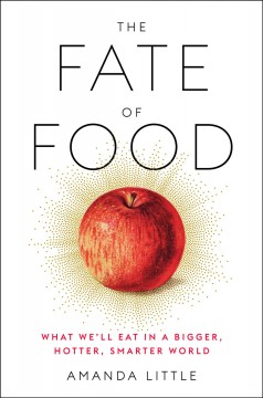 The fate of food : what we'll eat in a bigger, hotter, smarter world  Cover Image