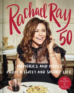 Rachael Ray 50 : memories and meals from a sweet and savory life : a cookbook  Cover Image