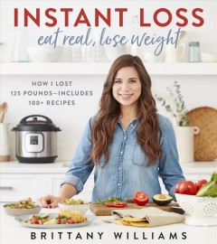 Instant loss : eat real, lose weight : how I lost 125 pounds--includes 100+ recipes  Cover Image