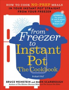 From freezer to Instant Pot : the cookbook : how to cook no-prep meals in your Instant Pot straight from your freezer  Cover Image