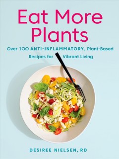 Eat more plants : over 100 anti-inflammatory, plant-based recipes for vibrant living  Cover Image