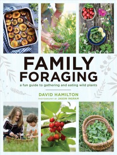 Family foraging : a fun guide to gathering and eating wild plants  Cover Image